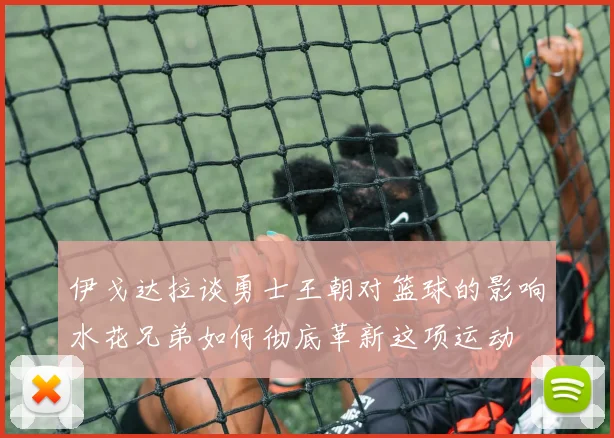 伊戈达拉谈勇士王朝对篮球的影响水花兄弟如何彻底革新这项运动